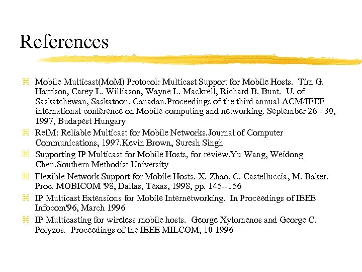 References z Mobile Multicast(Mo. M) Protocol: Multicast Support for Mobile Hosts. Tim G. Harrison,