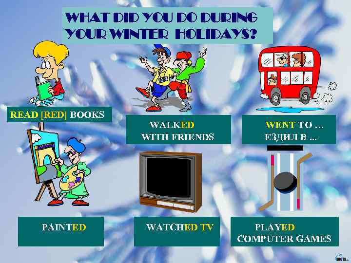 WHAT DID YOU DO DURING YOUR WINTER HOLIDAYS? READ [RED] BOOKS PAINTED WALKED WITH