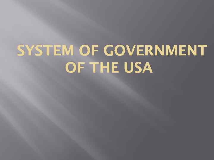 SYSTEM OF GOVERNMENT OF THE USA 