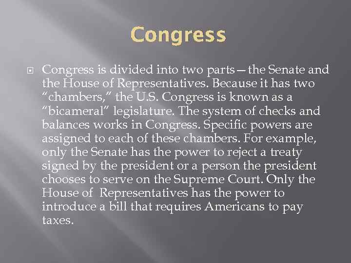 Congress is divided into two parts—the Senate and the House of Representatives. Because it