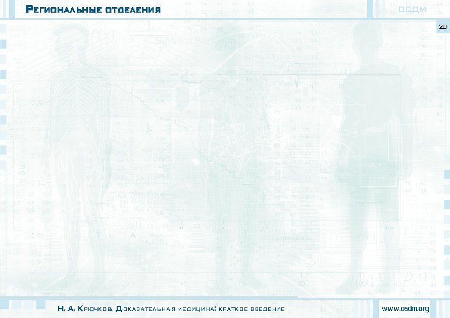 Региональные отделения ОСДМ 20 Н. А. Крючков. Доказательная медицина: краткое введение www. osdm. org