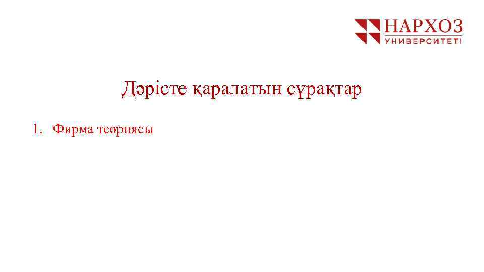 MARCH 2016 Тақырып: Экономикалық теория пәні және әдістері Дәрісте қаралатын сұрақтар 1. Фирма теориясы
