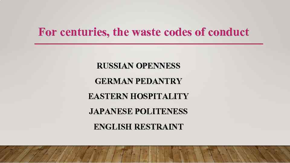 For centuries, the waste codes of conduct RUSSIAN OPENNESS GERMAN PEDANTRY EASTERN HOSPITALITY JAPANESE