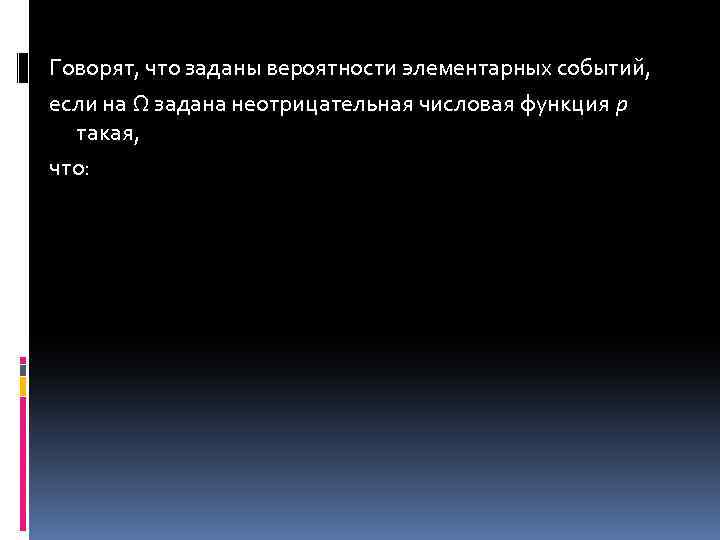 Говорят, что заданы вероятности элементарных событий, если на Ω задана неотрицательная числовая функция p