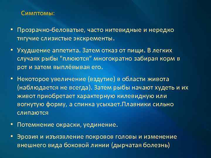 Симптомы: • Прозрачно-беловатые, часто нитевидные и нередко тягучие слизистые экскременты. • Ухудшение аппетита. Затем