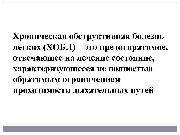 Хроническая обструктивная болезнь легких (ХОБЛ) – это предотвратимое, отвечающее на лечение состояние, характеризующееся не