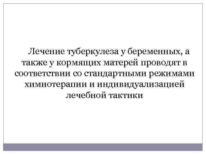 Лечение туберкулеза у беременных, а также у кормящих матерей проводят в соответствии со стандартными