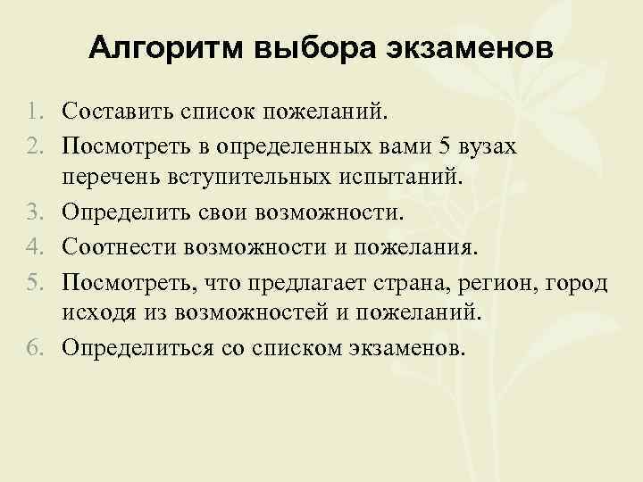 Алгоритм выбора экзаменов 1. Составить список пожеланий. 2. Посмотреть в определенных вами 5 вузах