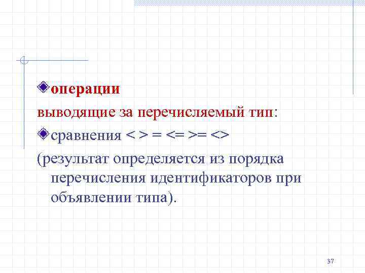 операции выводящие за перечисляемый тип: сравнения < > = <= >= <> (результат определяется