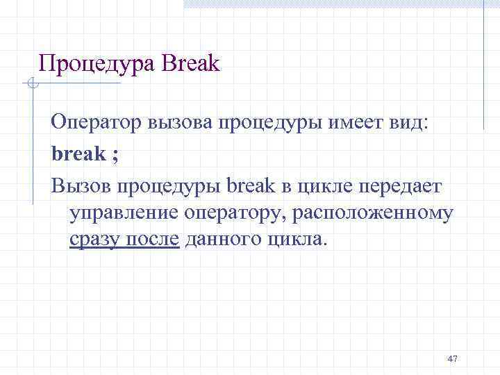 Процедура Break Оператор вызова процедуры имеет вид: break ; Вызов процедуры break в цикле