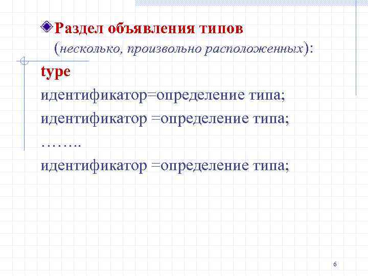 Раздел объявления типов (несколько, произвольно расположенных): type идентификатор=определение типа; идентификатор =определение типа; ……. .