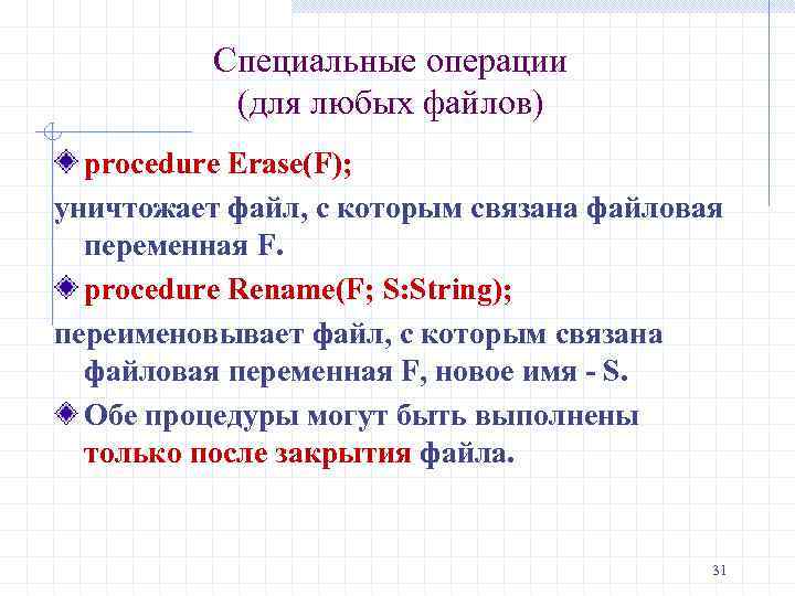 Специальные операции (для любых файлов) procedure Erase(F); уничтожает файл, с которым связана файловая переменная