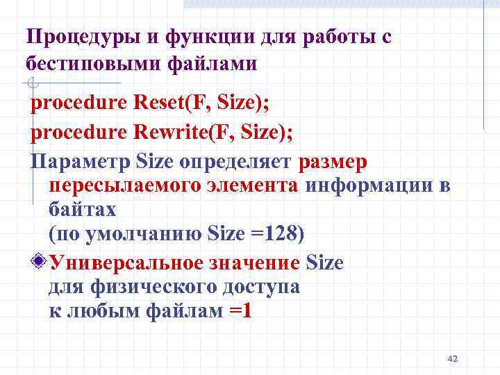 Процедуры и функции для работы с бестиповыми файлами procedure Reset(F, Size); procedure Rewrite(F, Size);