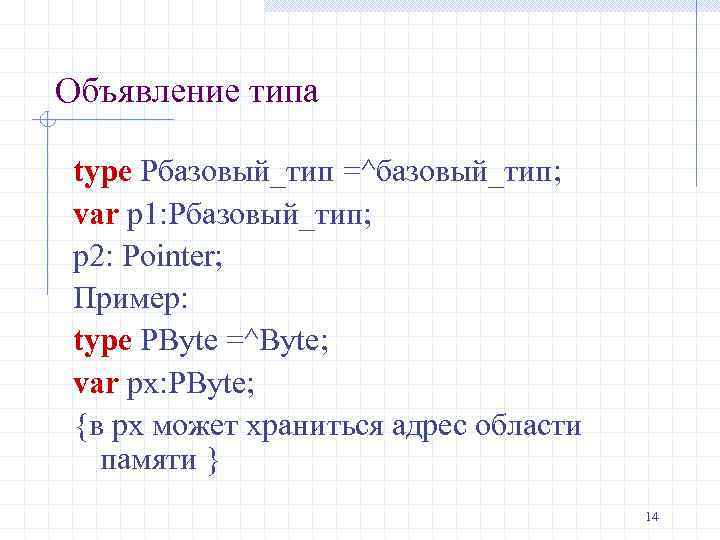 Объявление типа type Pбазовый_тип =^базовый_тип; var p 1: Pбазовый_тип; p 2: Pointer; Пример: type