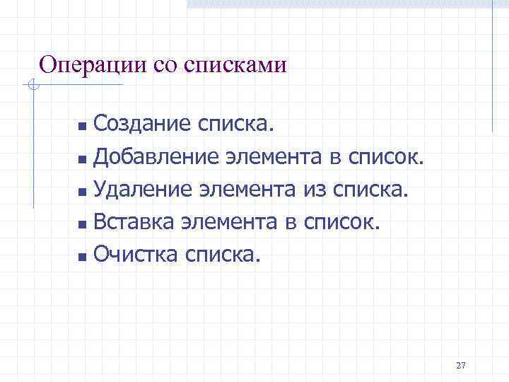 Операции со списками Создание списка. n Добавление элемента в список. n Удаление элемента из