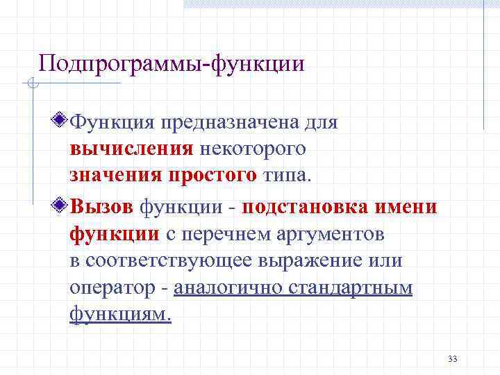 Подпрограммы-функции Функция предназначена для вычисления некоторого значения простого типа. Вызов функции - подстановка имени