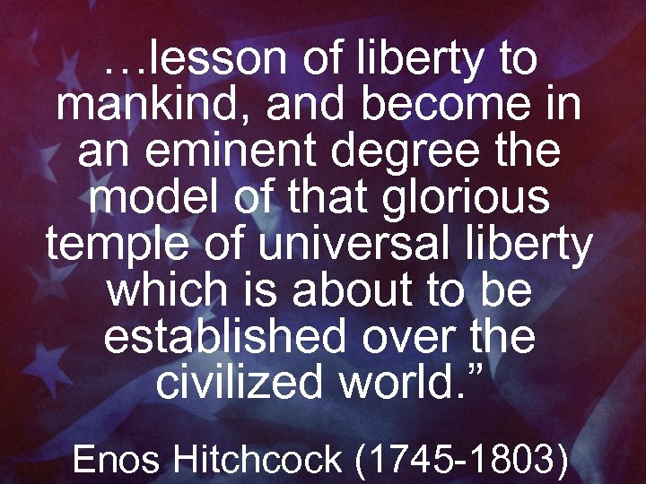 …lesson of liberty to mankind, and become in an eminent degree the model of