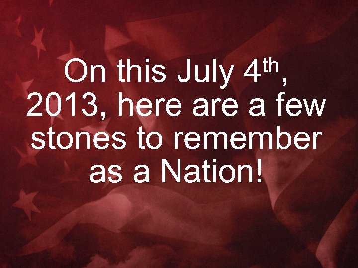 th, 4 On this July 2013, here a few stones to remember as a