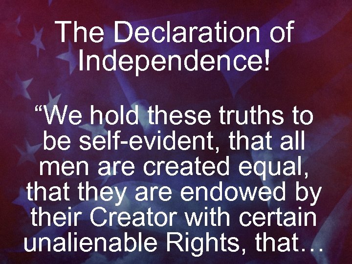 The Declaration of Independence! “We hold these truths to be self-evident, that all men