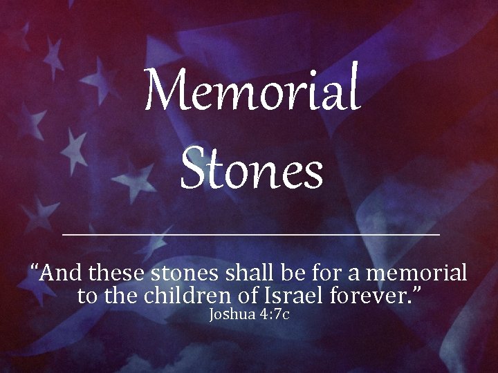 Memorial Stones “And these stones shall be for a memorial to the children of