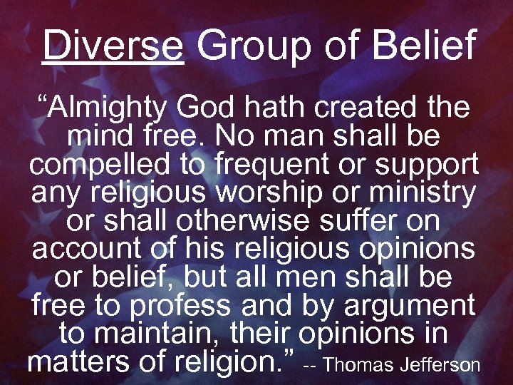 Diverse Group of Belief “Almighty God hath created the mind free. No man shall