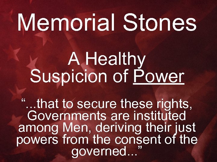 Memorial Stones A Healthy Suspicion of Power “. . . that to secure these