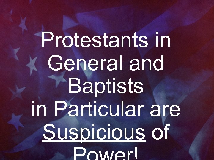 Protestants in General and Baptists in Particular are Suspicious of 