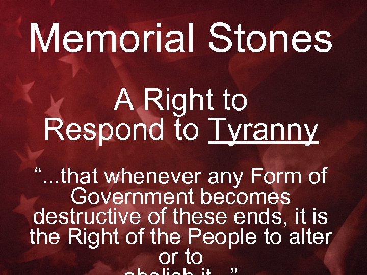 Memorial Stones A Right to Respond to Tyranny “. . . that whenever any