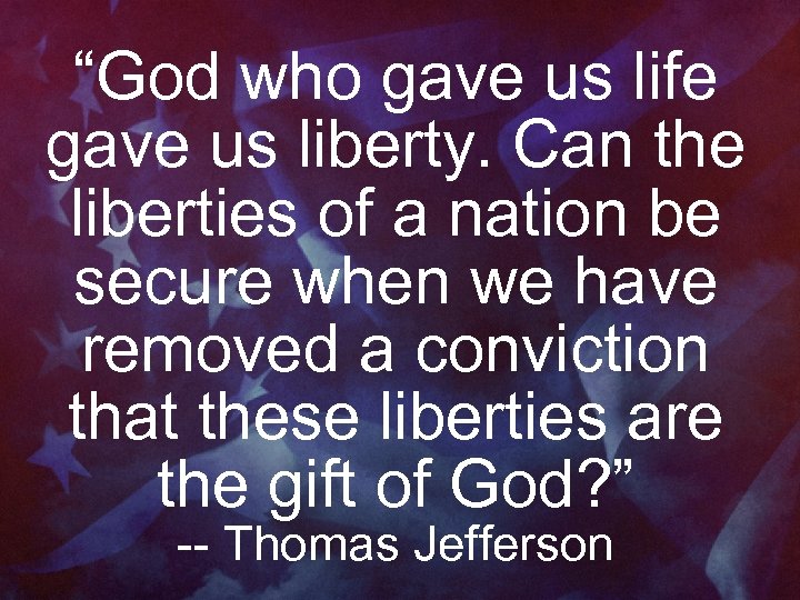 “God who gave us life gave us liberty. Can the liberties of a nation