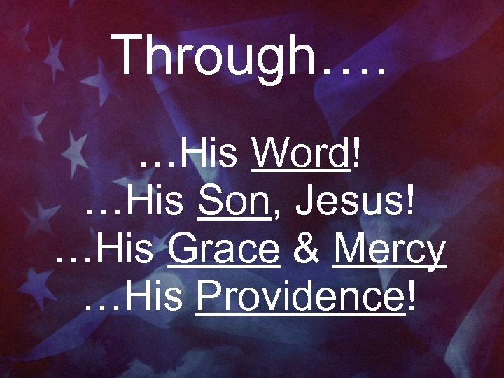 Through…. …His Word! …His Son, Jesus! …His Grace & Mercy …His Providence! 