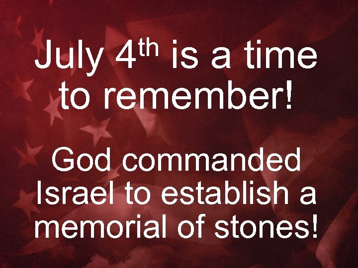 th 4 July is a time to remember! God commanded Israel to establish a