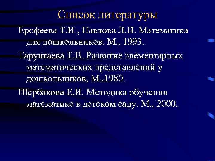 Список литературы Ерофеева Т. И. , Павлова Л. Н. Математика для дошкольников. М. ,