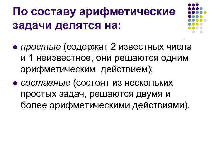 По составу арифметические задачи делятся на: l l простые (содержат 2 известных числа и