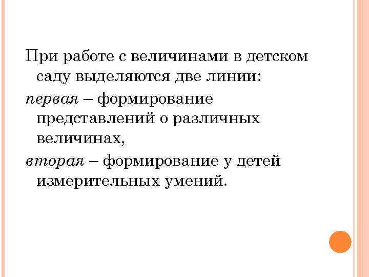 При работе с величинами в детском саду выделяются две линии: первая – формирование представлений