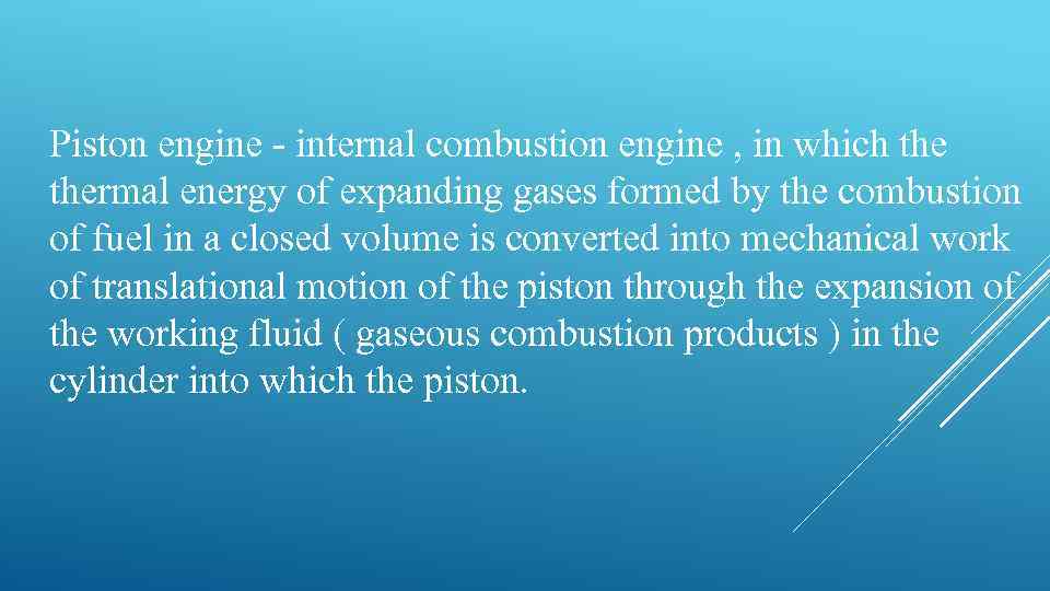 Piston engine - internal combustion engine , in which thermal energy of expanding gases