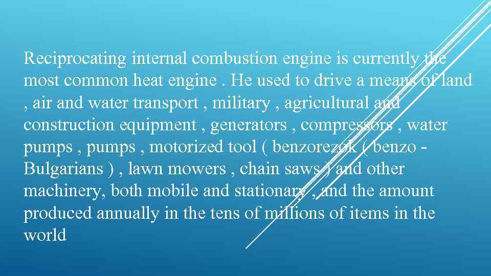 Reciprocating internal combustion engine is currently the most common heat engine. He used to