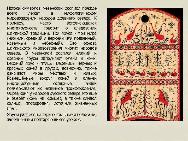 Истоки символов мезенской росписи прежде всего лежат в мифологическом мировоззрении народов древнего севера. К