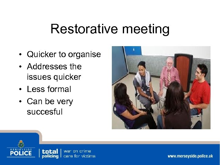 Restorative meeting • Quicker to organise • Addresses the issues quicker • Less formal