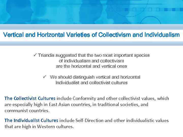 Vertical and Horizontal Varieties of Collectivism and Individualism ü Triandis suggested that the two