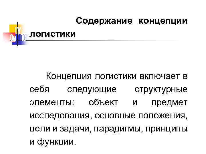 Содержание концепции логистики Концепция логистики включает в себя следующие структурные элементы: объект и предмет