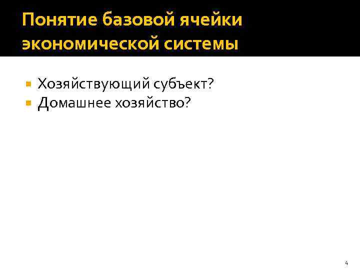 Понятие базовой ячейки экономической системы Хозяйствующий субъект? Домашнее хозяйство? 4 