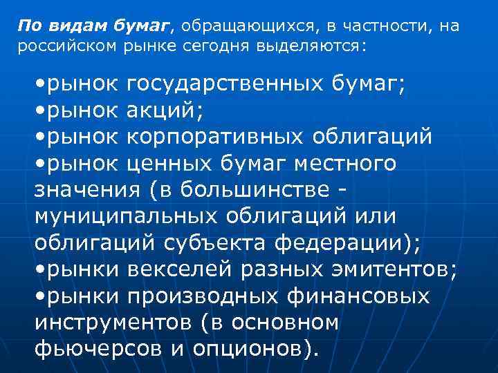 По видам бумаг, обращающихся, в частности, на российском рынке сегодня выделяются: • рынок государственных