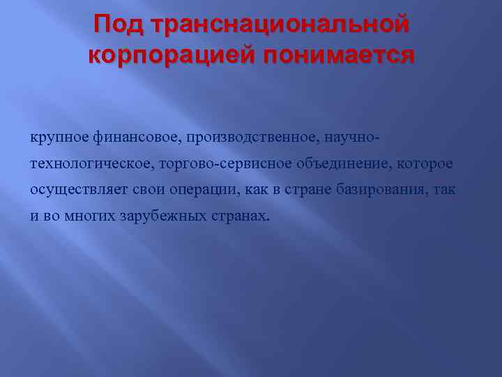 Под транснациональной корпорацией понимается крупное финансовое, производственное, научнотехнологическое, торгово-сервисное объединение, которое осуществляет свои операции,