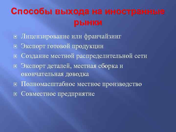 Способы выхода на иностранные рынки Лицензирование или франчайзинг Экспорт готовой продукции Создание местной распределительной