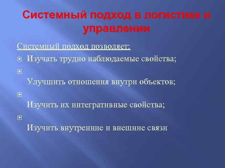 Системный подход в логистике и управлении Системный подход позволяет: Изучать трудно наблюдаемые свойства; Улучшить