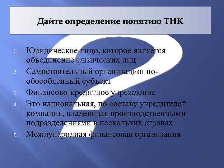 Дайте определение понятию ТНК 1. 2. 3. 4. 5. Юридическое лицо, которое является объединение