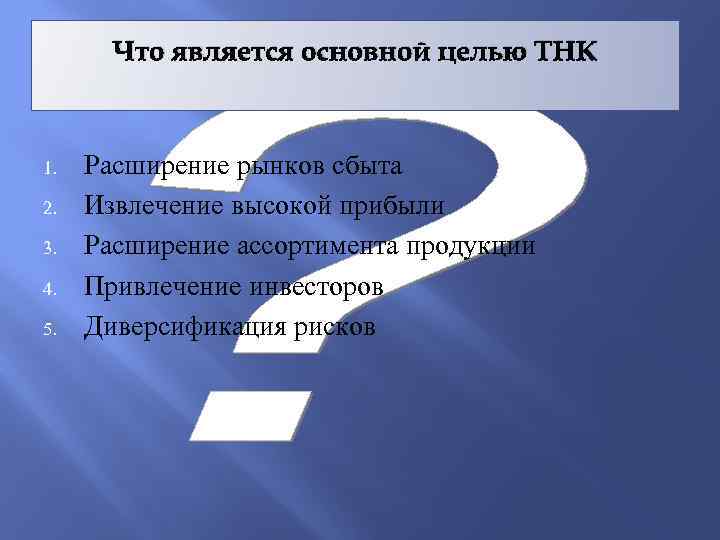 Что является основной целью ТНК 1. 2. 3. 4. 5. Расширение рынков сбыта Извлечение