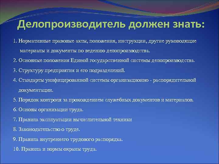 Делопроизводитель должен знать: 1. Нормативные правовые акты, положения, инструкции, другие руководящие материалы и документы