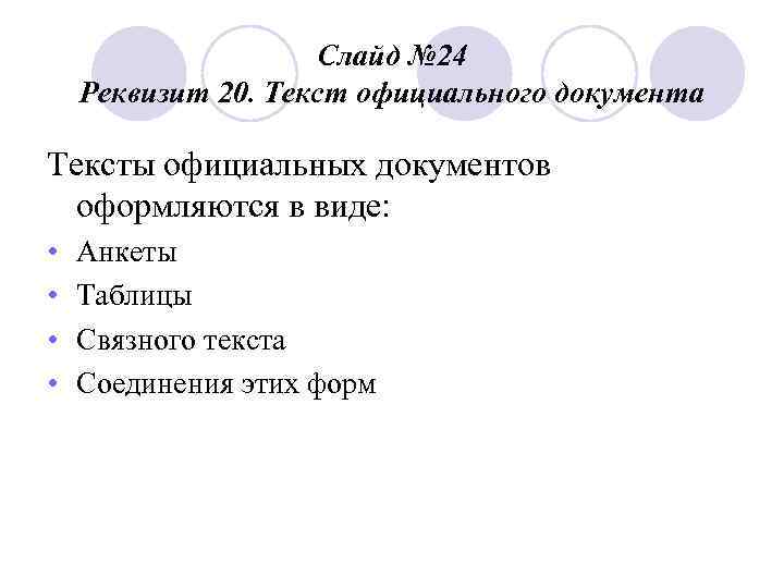 Слайд № 24 Реквизит 20. Текст официального документа Тексты официальных документов оформляются в виде:
