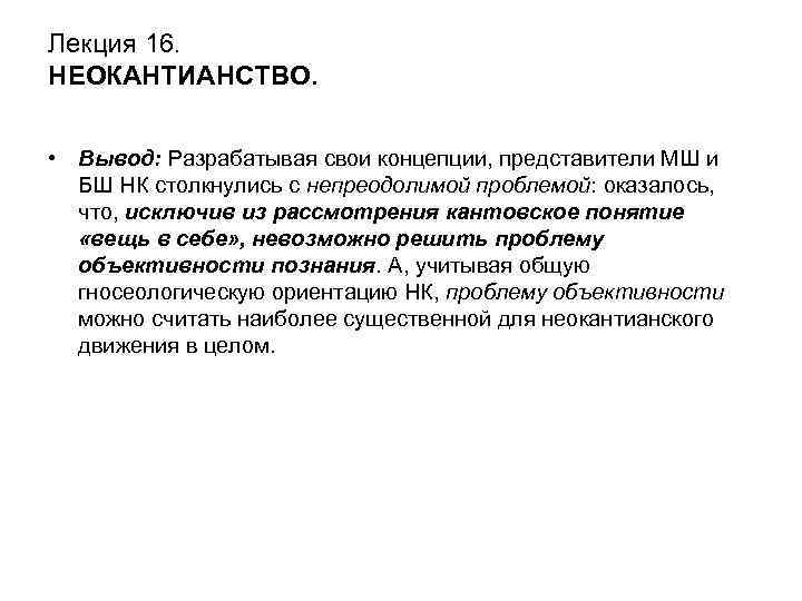 Лекция 16. НЕОКАНТИАНСТВО. • Вывод: Разрабатывая свои концепции, представители МШ и БШ НК столкнулись